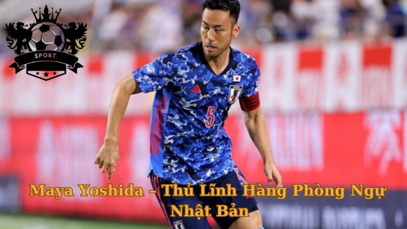 Cầu Thủ Maya Yoshida – Thủ Lĩnh Hàng Phòng Ngự Nhật Bản